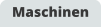 Maschinen